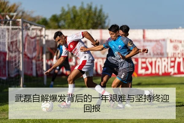 武磊自解爆发背后的一年艰难与坚持终迎回报